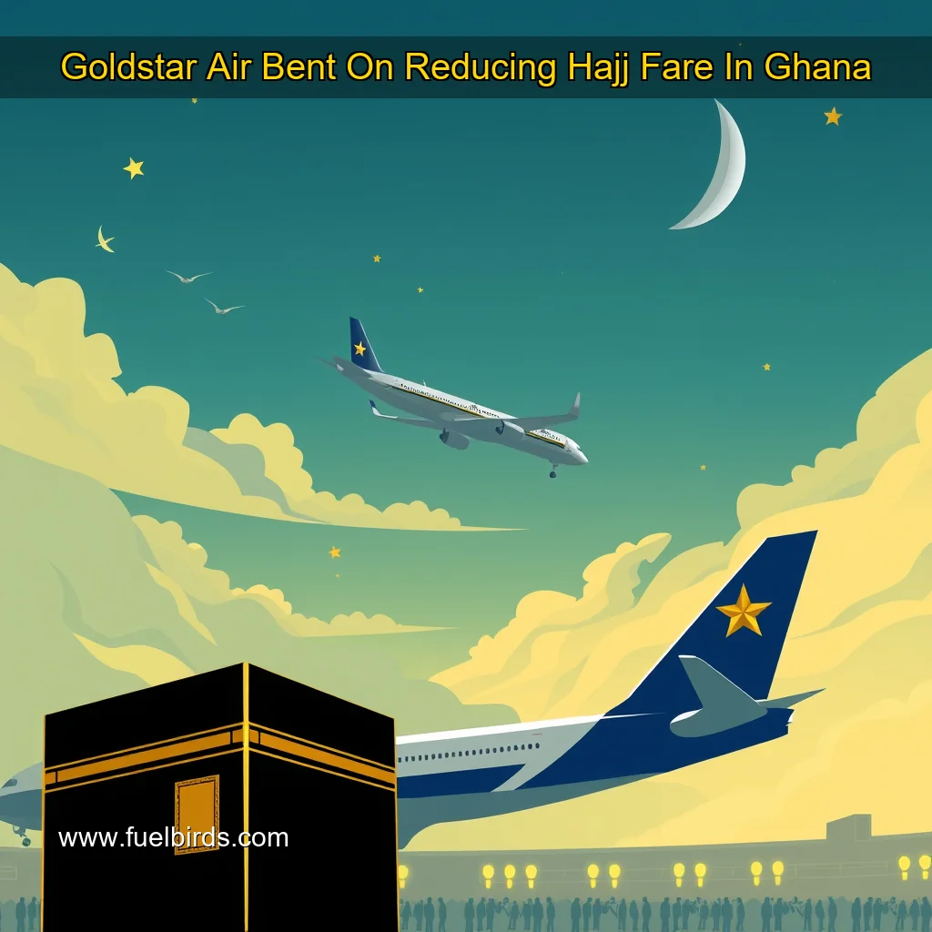 You are currently viewing Goldstar Air Bent On Reducing Hajj Fare In Ghana